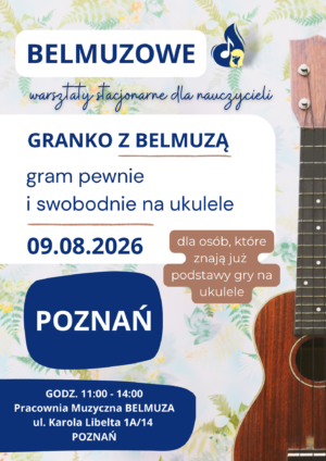 Granko z BELMUZĄ – Gram pewnie i swobodnie na ukulele - warsztaty stacjonarne dla nauczycieli (09.08.2026, POZNAŃ)