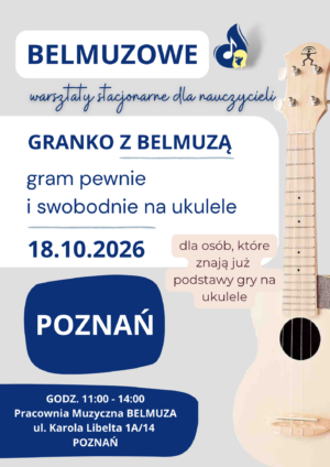 Granko z BELMUZĄ – Gram pewnie i swobodnie na ukulele - warsztaty stacjonarne dla nauczycieli (18.10.2026, POZNAŃ)